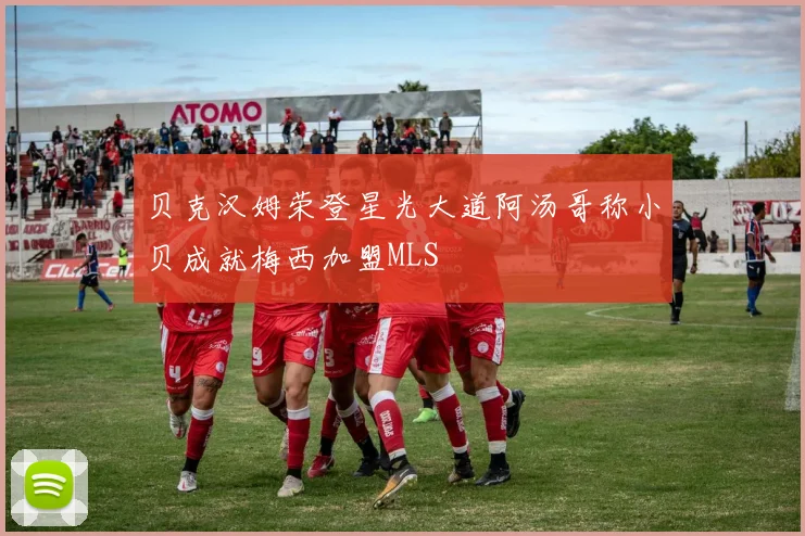 贝克汉姆荣登星光大道阿汤哥称小贝成就梅西加盟MLS