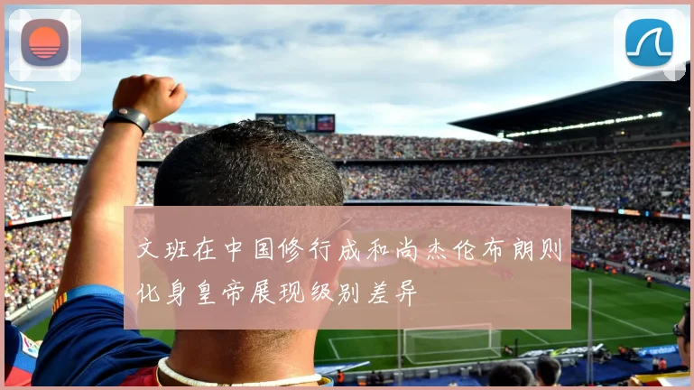 文班在中国修行成和尚杰伦布朗则化身皇帝展现级别差异