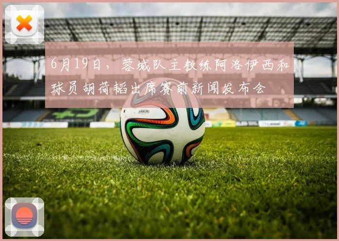 6月19日，蓉城队主教练阿洛伊西和球员胡荷韬出席赛前新闻发布会